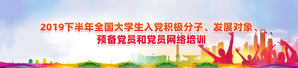 2019下半年全国大学生入党积极分子、发展对象、预备党员和党员网络培训